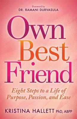 Own Best Friend: Eight Steps to a Life of Purpose, Passion, and Ease by Kristina Hallett