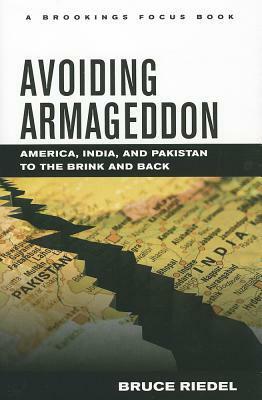 Avoiding Armageddon: America, India, and Pakistan to the Brink and Back by Bruce Riedel