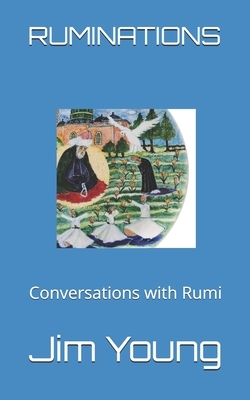 Ruminations: Conversations with Rumi by Jim Young