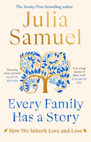 Every Family Has A Story: How we inherit love and loss by Julia Samuel