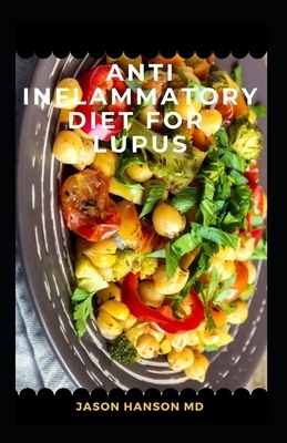 Anti Inflammatory Diet for Lupus: Everything You Need To Know About Anti Inflammatory Diet for Lupus by Jason Hanson