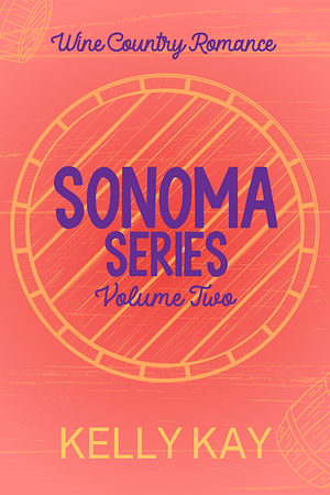 Sonoma Series: A Wine Country Romance: Volume Two: Books 4 & 5 by Kelly Kay