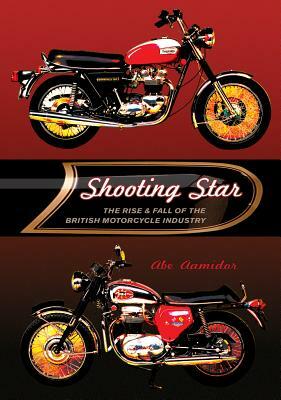 Shooting Star: The Rise & Fall of the British Motorcycle Industry by Abe Aamidor