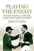 Playing The Enemy: Nelson Mandela And The Game That Made A Nation by John Carlin
