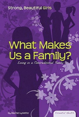 What Makes Us a Family?: Living in a Nontraditional Family by Rachel Lynette