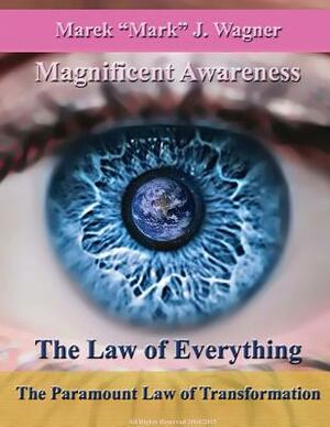The Law of Everything. The Paramount Law of Transformation.: Magnificent Awareness. Space Program Since 1452 ... . by Mark J. Wagner