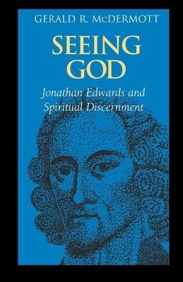 Seeing God: Jonathan Edwards and Spiritual Discernment by Gerald R. McDermott