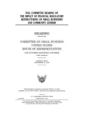 Full committee hearing on the impact of financial regulatory restructuring on small businesses and community lenders by United States House of Representatives, Committee on Small Business (house), United State Congress