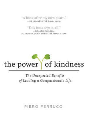 The Power of Kindness: The Unexpected Benefits of Leading a Compassionate Life by Vivien Reid Ferruci, Piero Ferrucci