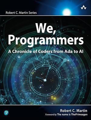 We, Programmers: A Chronicle of Coders from ADA to AI by Robert C. Martin