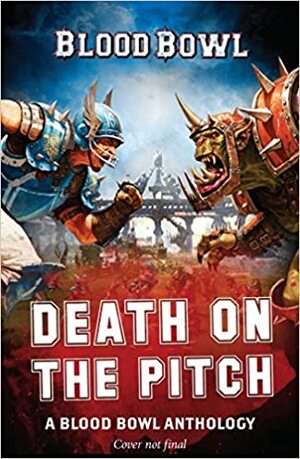 Death on the Pitch - A Blood Bowl Anthology by David Guymer, Matt Forbeck, Guy Haley, Robbie MacNiven, Josh Reynolds, Gav Thorpe, Alec Worley