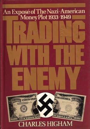 Trading with the Enemy: An Exposé of the Nazi-American Money Plot, 1933-1949 by Charles Higham