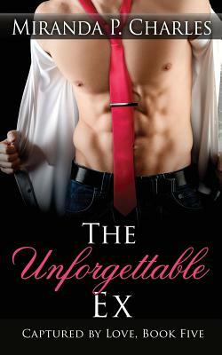 The Unforgettable Ex (Captured by Love Book 5) by Miranda P. Charles