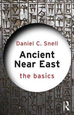 Ancient Near East: The Basics by Daniel C. Snell