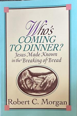 Who's Coming to Dinner?: Jesus Made Known in the Breaking of Bread by Robert C. Morgan