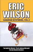 Eric Wilson's Canadian Mysteries Volume 3: The Emily Carr Mystery, The St. Andrews Werewolf, The Inuk Mountie Adventure by Eric Wilson