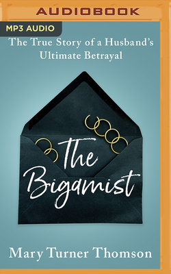 The Bigamist: The True Story of a Husband's Ultimate Betrayal by Mary Turner Thomson