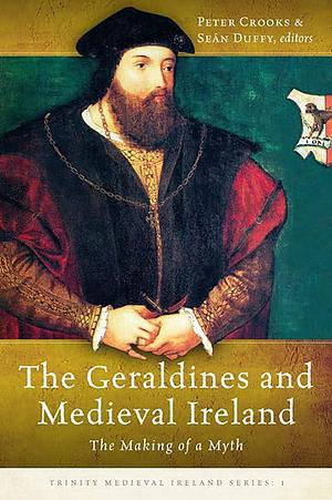 The Geraldines and Medieval Ireland: The Making of a Myth by Seán Duffy, Peter Crooks