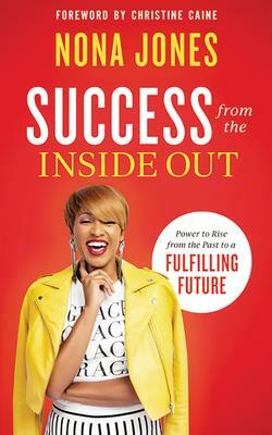 Success from the Inside Out: Power to Rise from the Past to a Fulfilling Future by Nona Jones