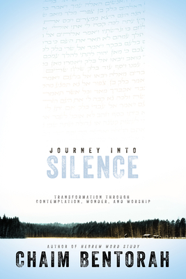 Journey Into Silence: Transformation Through Contemplation, Wonder, and Worship by Chaim Bentorah