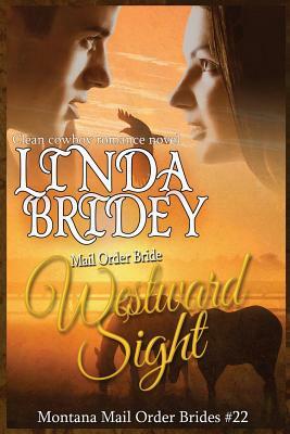 Mail Order Bride - Westward Sight: Clean Historical Cowboy Romance Novel by Linda Bridey