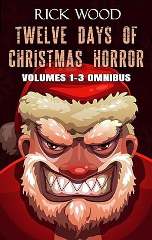 Twelve Days of Christmas Horror Volumes 1-3 Omnibus by Rick Wood