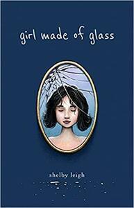 Girl Made of Glass by Shelby Leigh