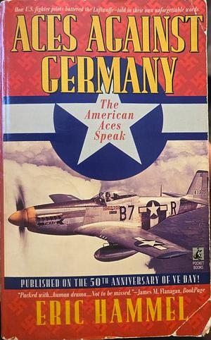 Aces Against Germany: The American Aces Speak by Eric Hammel