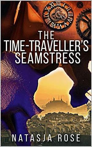 The Time Traveller's Seamstress by Natasja Rose