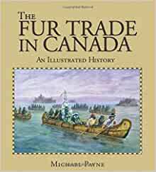 The Fur Trade In Canada: An Illustrated History by Michael Payne