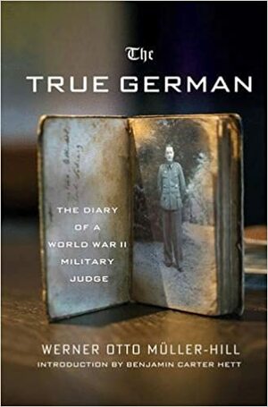 The True German: The Diary of a World War II Military Judge by Werner Otto Mueller-Hill