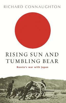 Rising Sun and Tumbling Bear: Russia's War with Japan by Richard Connaughton