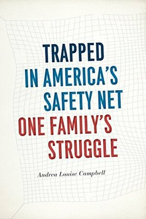 Trapped in America's Safety Net: One Family's Struggle by Andrea Louise Campbell