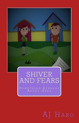 Shiver and Fears: Something Strange About Greg by Aj Hard