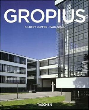 Walter Gropius, 1883-1969: The Promoter of a New Form by Paul Sigel, Gilbert Lupfer