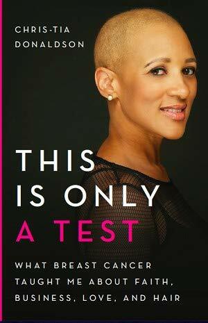 This Is Only a Test: What Breast Cancer Taught Me about Faith, Love, Hair, and Business by Chris-Tia Donaldson