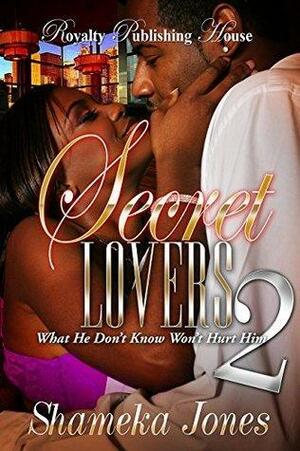 Secret Lovers 2: What He Don't Know Won't Hurt Him by Shameka Jones, Shameka Jones