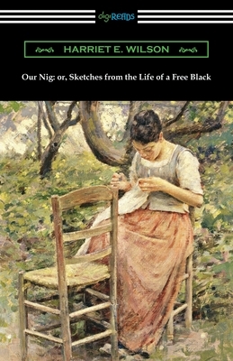 Our Nig: or, Sketches from the Life of a Free Black by Harriet E. Wilson