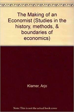 The Making Of An Economist by David Colander, Arjo Klamer