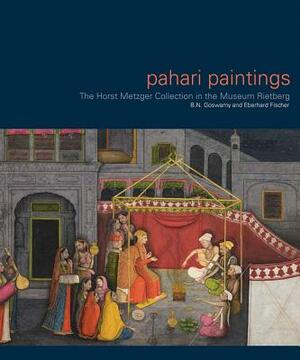 Pahari Paintings: The Horst Metzger Collection in the Museum Rietberg by B. N. Goswamy, Eberhard Fischer