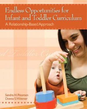 Endless Opportunities for Infant and Toddler Curriculum: A Relationship-Based Approach by Donna S. Wittmer, Sandra H. Petersen