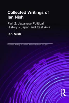 Collected Writings of Ian Nish: Part 2: Japanese Political History - Japan and East Asia by Ian Nish