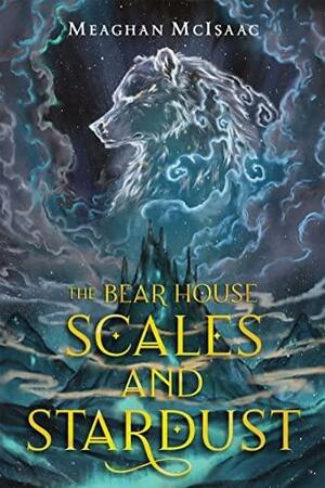 The Bear House: Scales and Stardust by Meaghan McIsaac