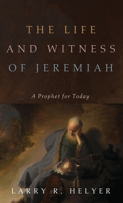 The Life and Witness of Jeremiah by Larry R. Helyer