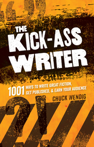 The Kick-Ass Writer: 1001 Ways to Write Great Fiction, Get Published & Earn Your Audience by Chuck Wendig