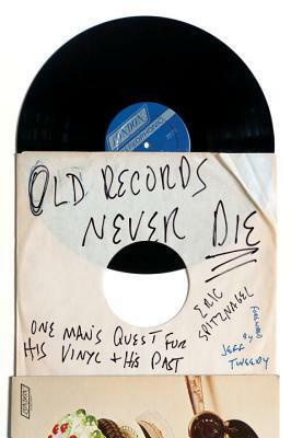Old Records Never Die: One Man's Quest for His Vinyl and His Past by Eric Spitznagel