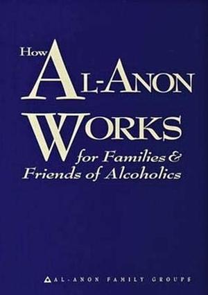 How Al-Anon Works for Families and Friends of Alcoholics by Al-Anon Family Group