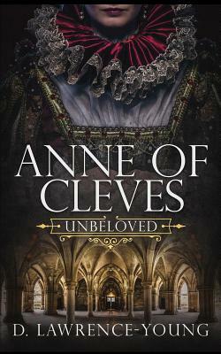 Anne of Cleves: Unbeloved by D. Lawrence-Young