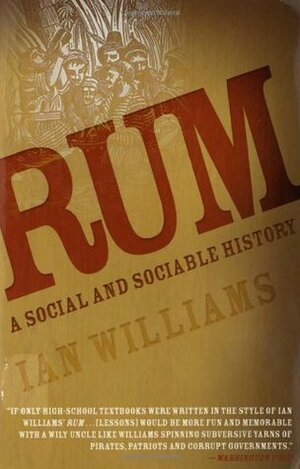 Rum: A Social and Sociable History of the Real Spirit of 1776 by Ian Williams