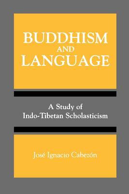 Buddhism and Language: A Study of Indo-Tibetan Scholasticism by Jose Ignacio Cabezon